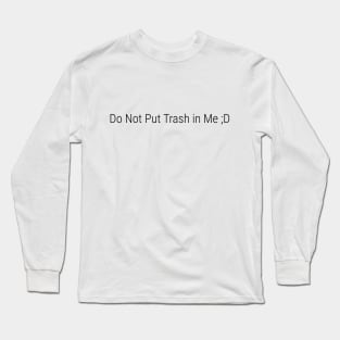 Do Not Put Trash in Me ;D Long Sleeve T-Shirt